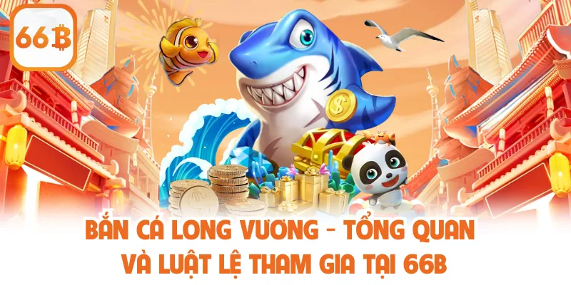 Bắn Cá Long Vương - Tổng Quan Và Luật Lệ Tham Gia Tại 66B 1 Bắn Cá Long Vương - Tổng Quan Và Luật Lệ Tham Gia Tại 66B