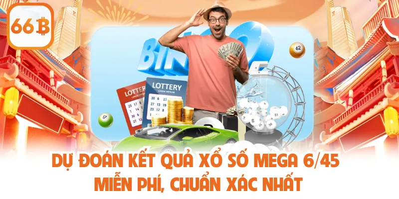Dự Đoán Kết Quả Xổ Số Mega 6/45 Miễn Phí, Chuẩn Xác Nhất 1 Dự Đoán Kết Quả Xổ Số Mega 6/45 Miễn Phí, Chuẩn Xác Nhất