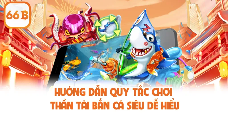 Thần Tài Bắn Cá - Đỉnh Cao Game Đổi Thưởng Tại 66B 2025 3 Hướng dẫn quy tắc chơi Thần Tài Bắn Cá siêu dễ hiểu