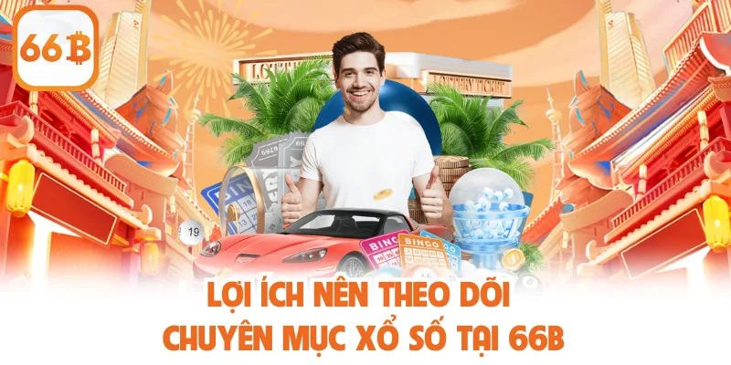 Lợi ích nên theo dõi chuyên mục xổ số tại 66B