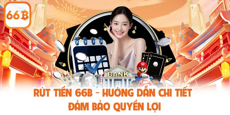 Rút Tiền 66b - Hướng Dẫn Chi Tiết Đảm Bảo Quyền Lợi 1 Rút Tiền 66b - Hướng Dẫn Chi Tiết Đảm Bảo Quyền Lợi