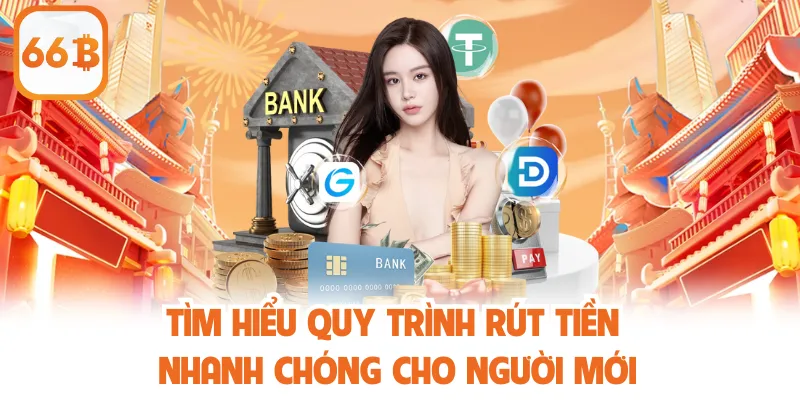 Rút Tiền 66b - Hướng Dẫn Chi Tiết Đảm Bảo Quyền Lợi 3 Tìm hiểu quy trình rút tiền nhanh chóng cho người mới